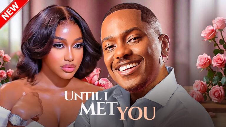 UNTIL I MET YOU (2025) | Download Nollywood Movie